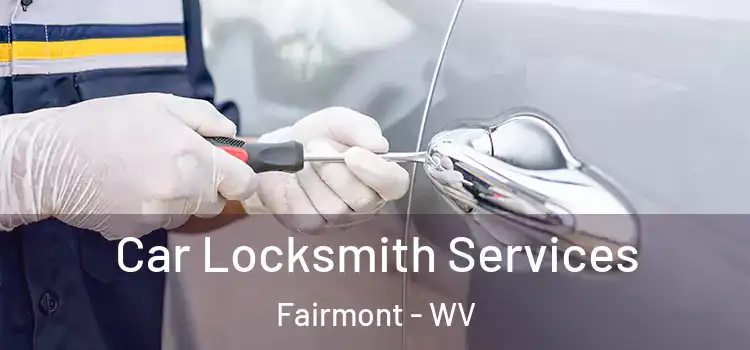  Car Locksmith Services Fairmont - WV