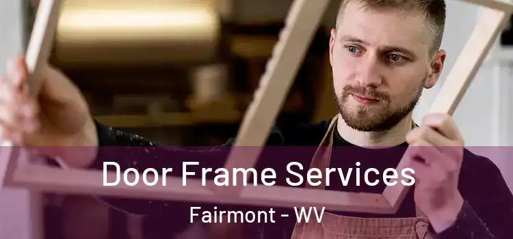  Door Frame Services Fairmont - WV