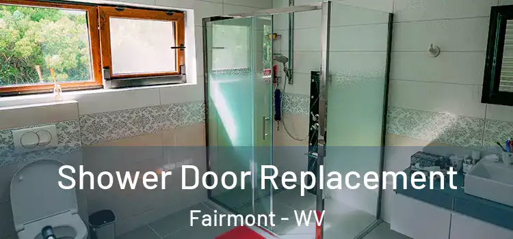 Shower Door Replacement Fairmont - WV